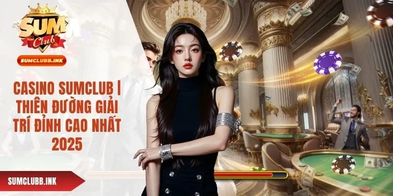 Casino SUMCLUB | Sòng Bạc Trực Tuyến Hàng Đầu Châu Á