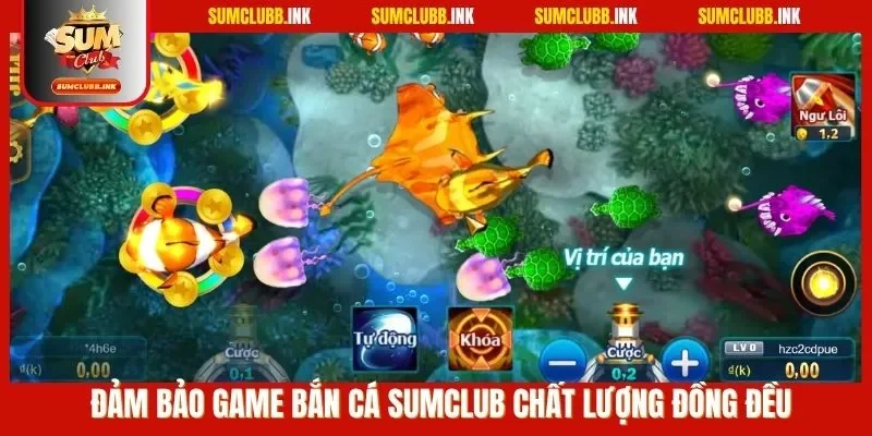 Đảm bảo game bắn cá SUMCLUB chất lượng đồng đều