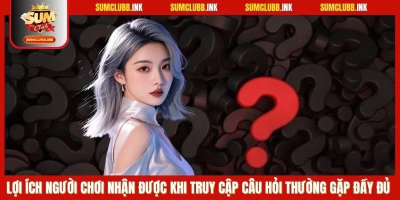 SUMCLUB câu hỏi thường gặp mang tới lợi ích gì?