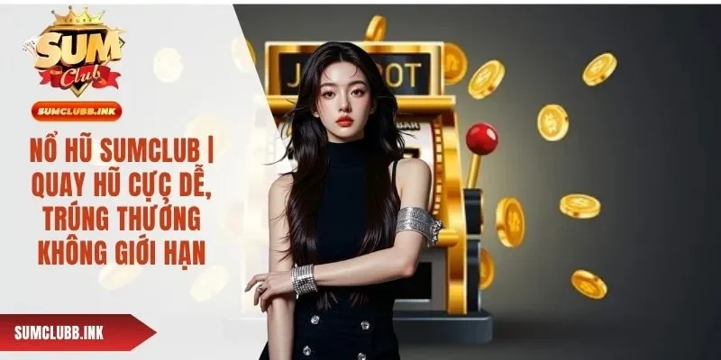 Nổ Hũ SUMCLUB | Cơ Hội Trở Thành Chủ Nhân Jackpot Cực Khủng